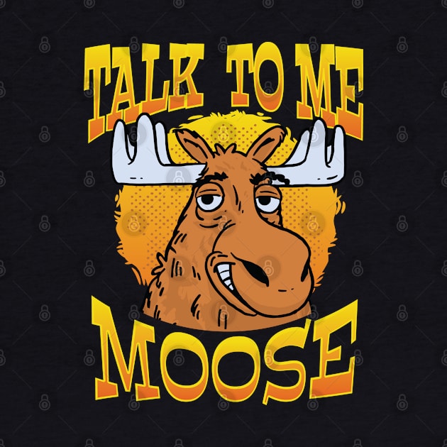 Talk to Me, Moose Funny Moose Graphic for Men, Women & Youth by Graphic Duster